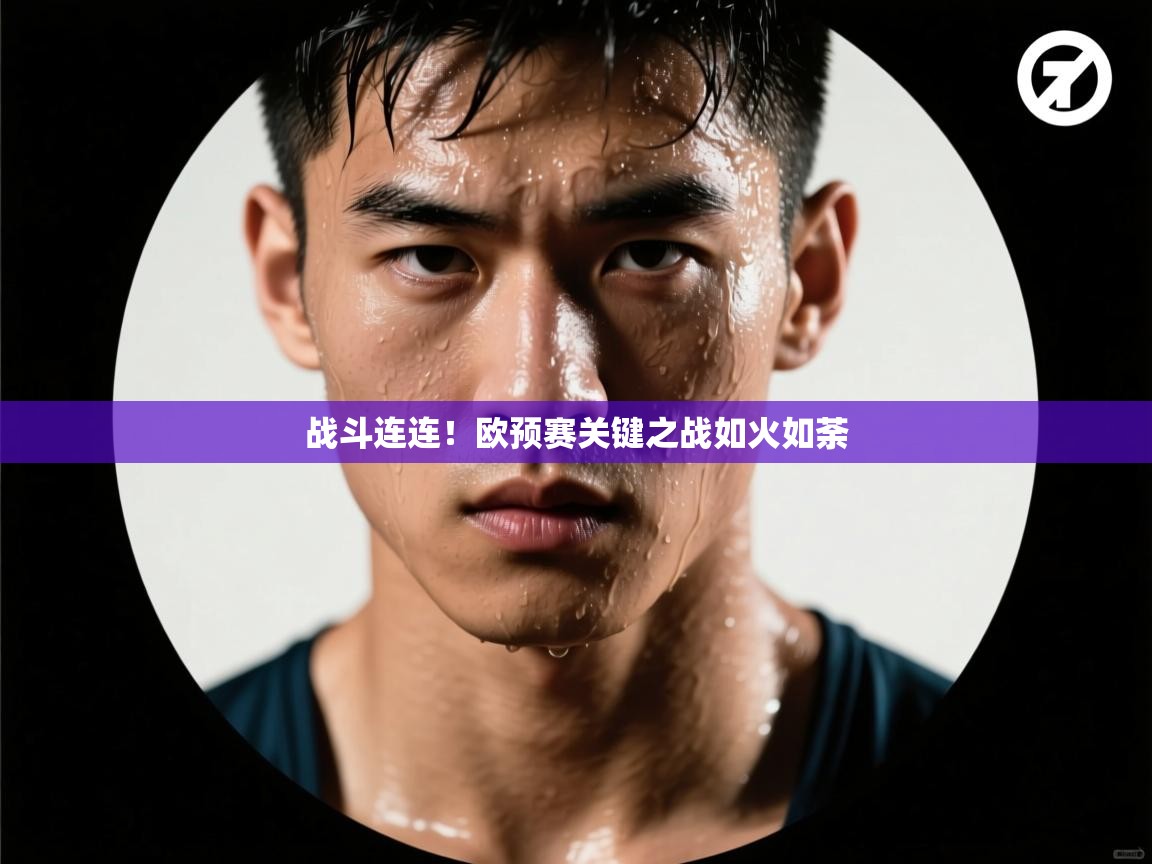 开云体育安卓APK下载-战斗连连！欧预赛关键之战如火如荼  第2张