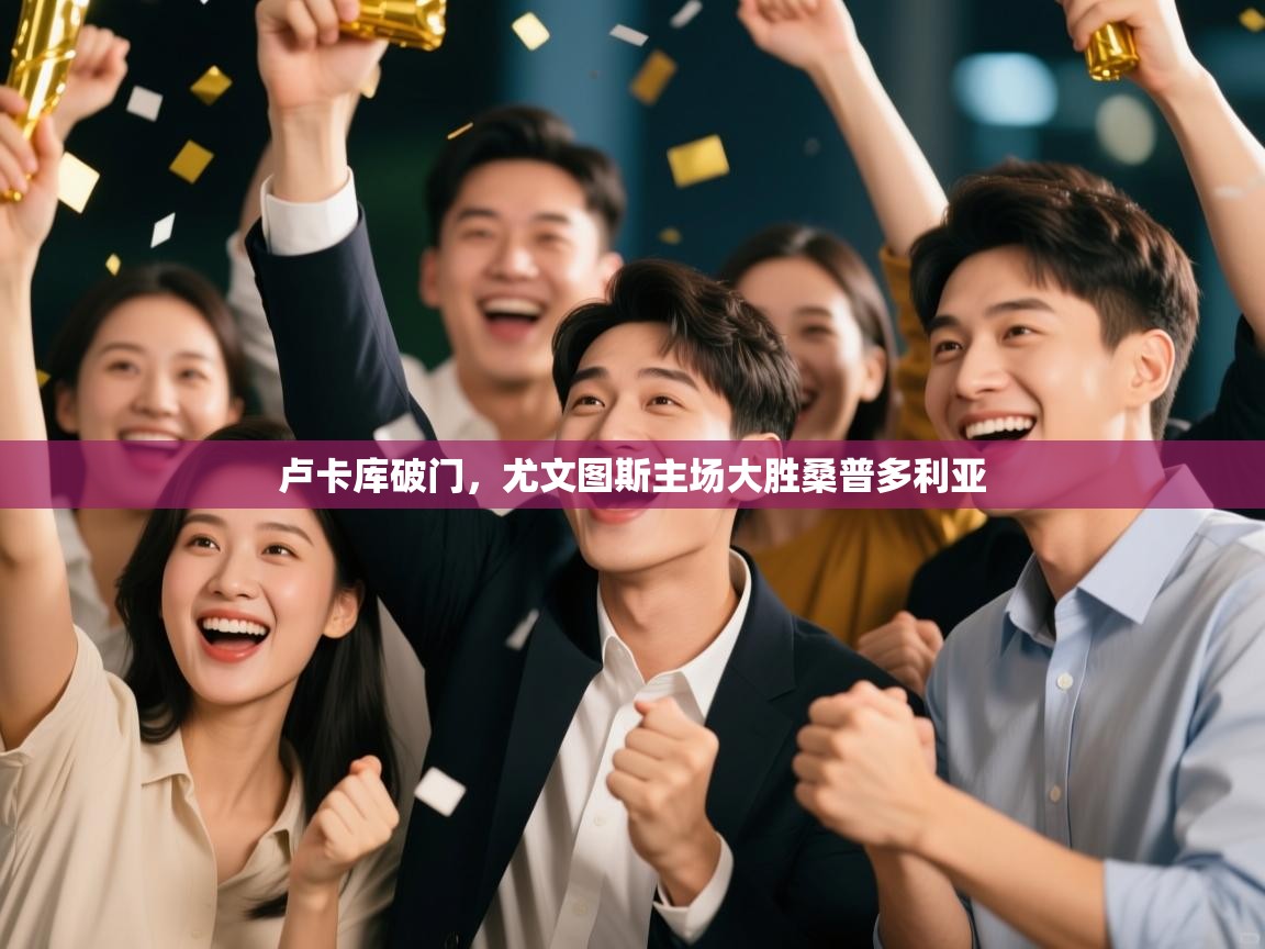 开云体育实名认证入口-卢卡库破门,尤文图斯主场大胜桑普多利亚 第4张