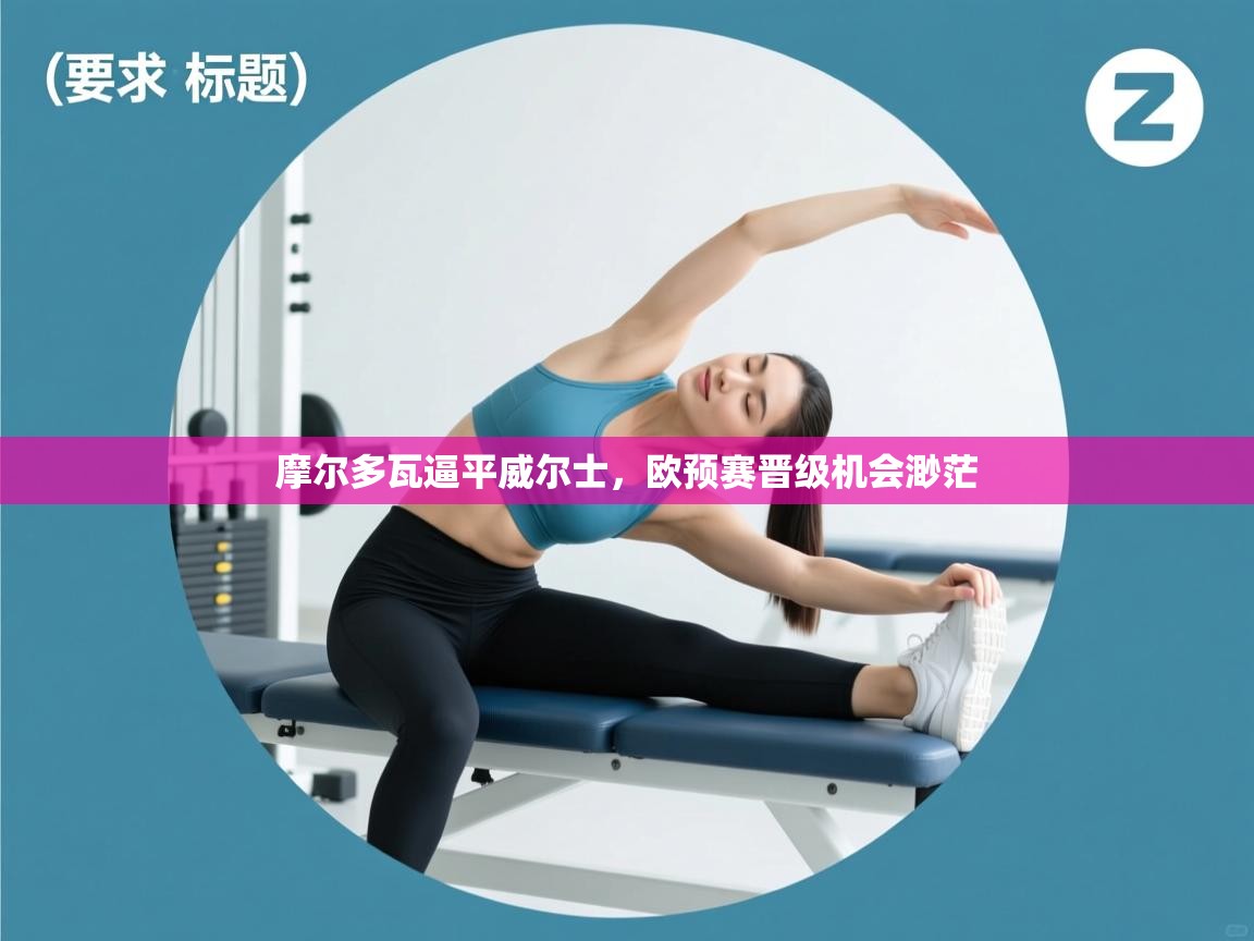 开云赛事-摩尔多瓦逼平威尔士,欧预赛晋级机会渺茫 第1张