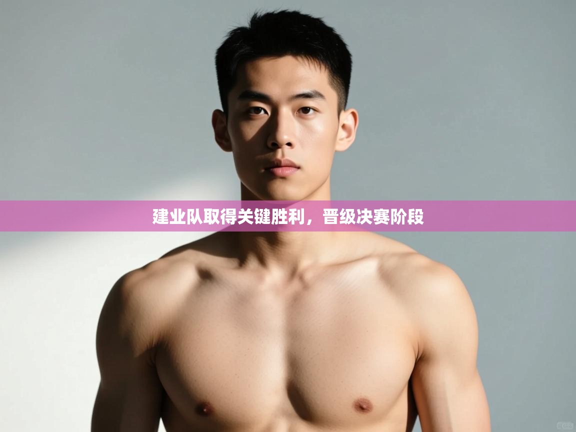 开云体育网络异常修复-建业队取得关键胜利,晋级决赛阶段 第3张