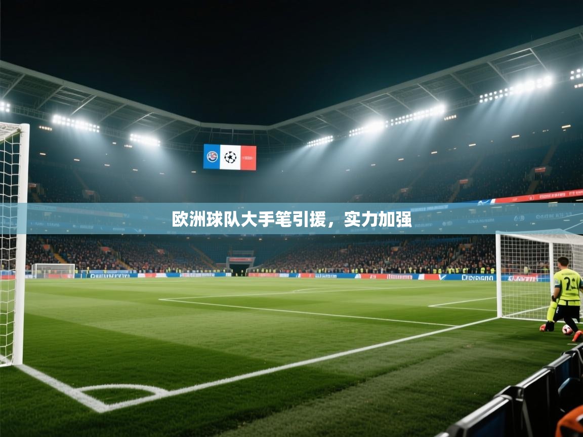云开体育app登录入口-欧洲球队大手笔引援,实力加强 第1张