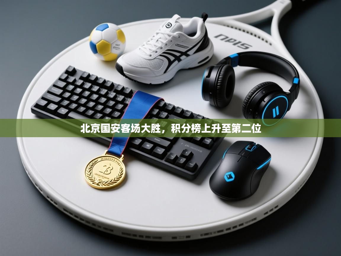 开云体育新人指引-北京国安客场大胜，积分榜上升至第二位  第2张