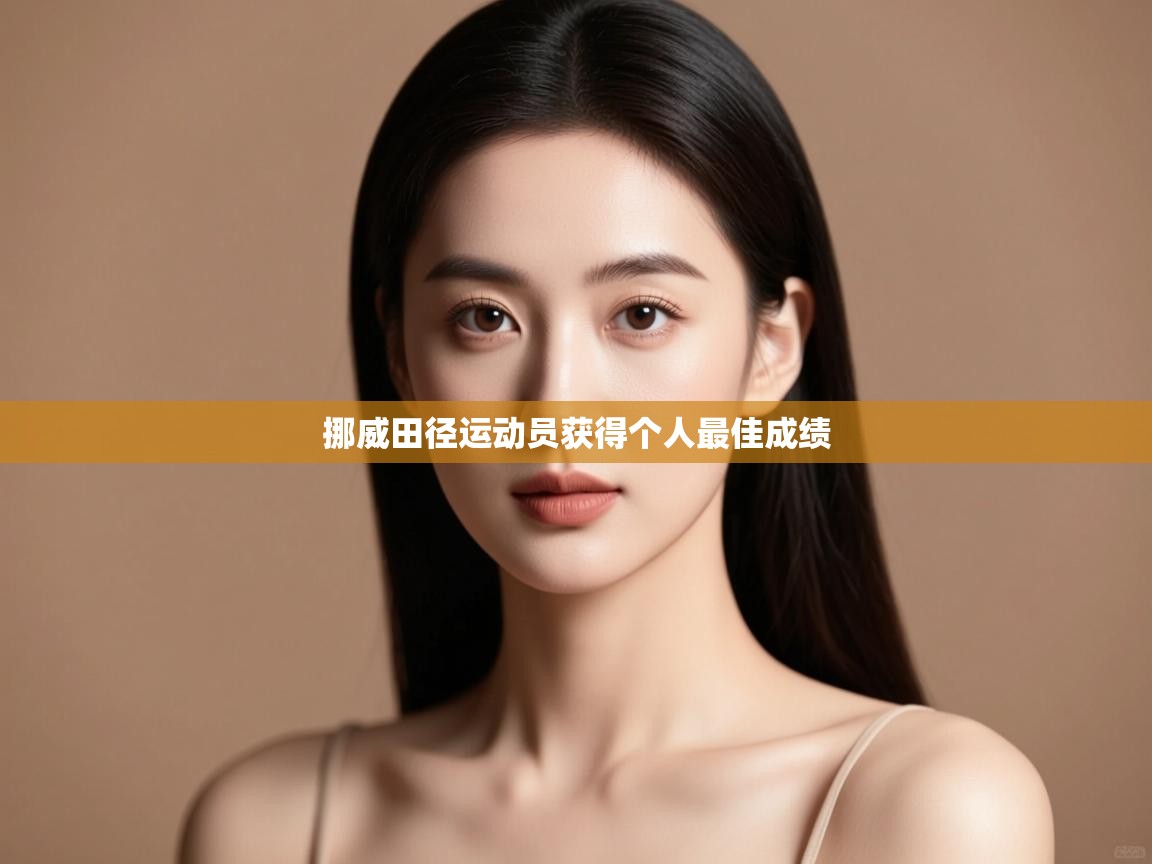 开云体育多语言中文版-挪威田径运动员获得个人最佳成绩  第1张