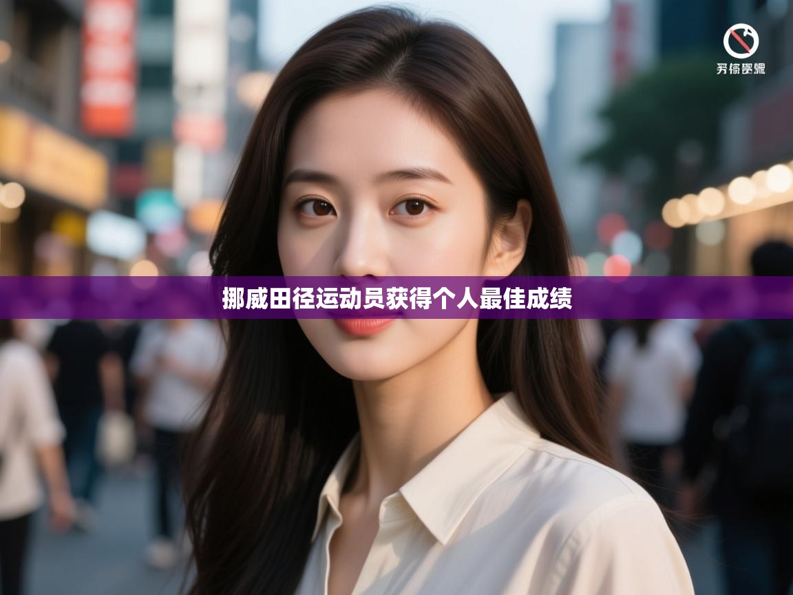 开云体育多语言中文版-挪威田径运动员获得个人最佳成绩  第2张