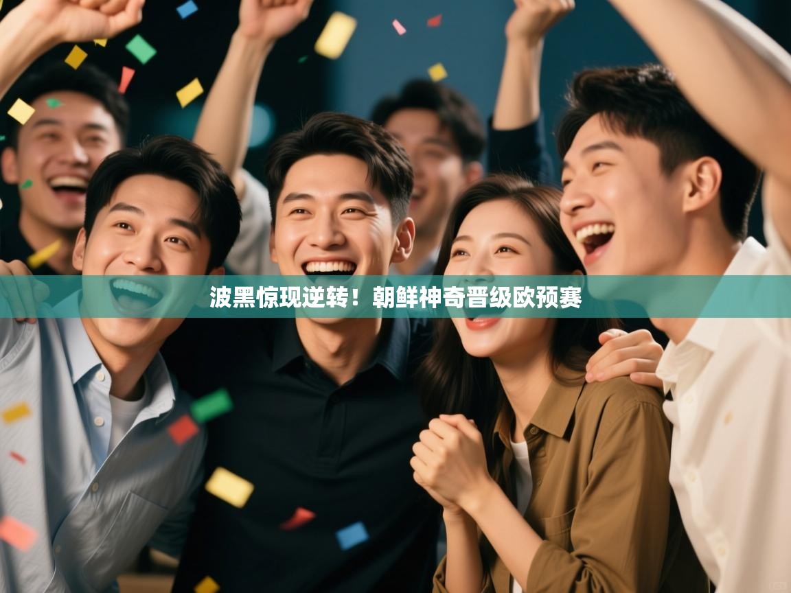 开云体育在线登入-波黑惊现逆转！朝鲜神奇晋级欧预赛  第4张