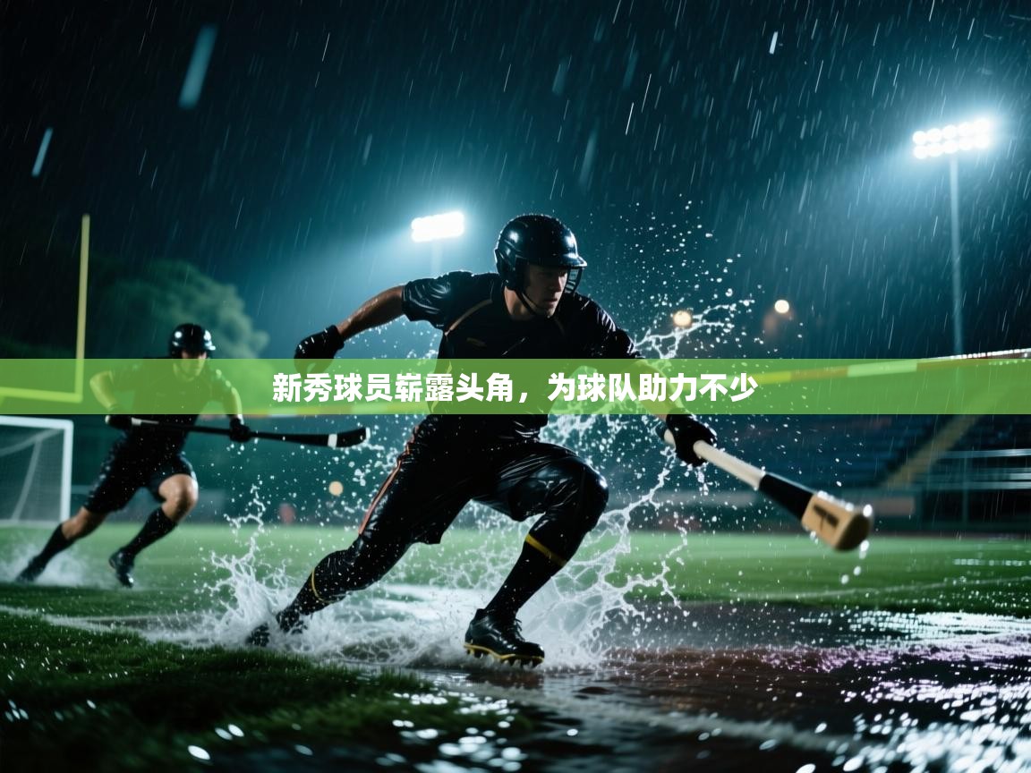 开云体育赛程表查询-新秀球员崭露头角,为球队助力不少