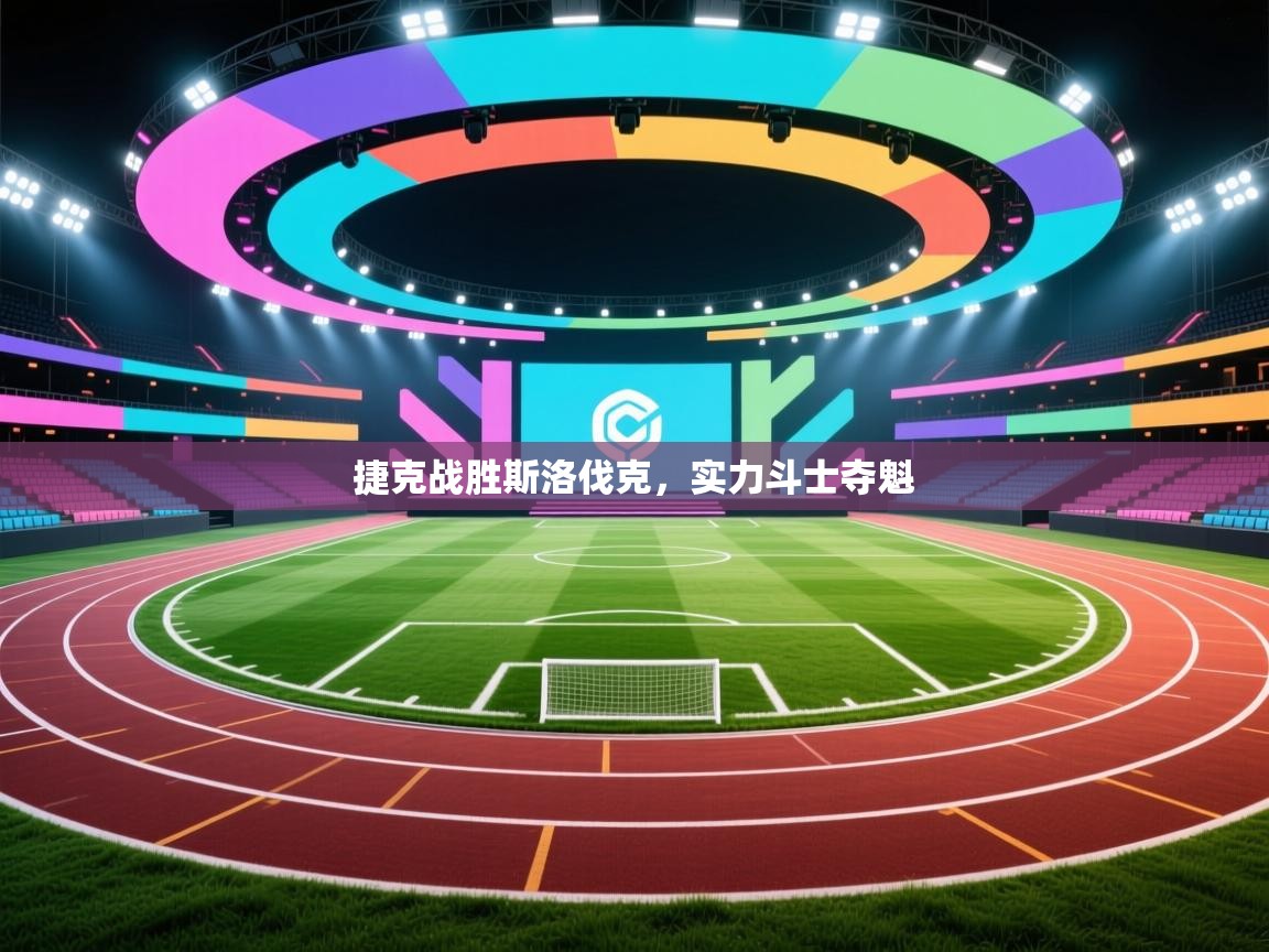 开云体育入口平台-捷克战胜斯洛伐克，实力斗士夺魁  第3张