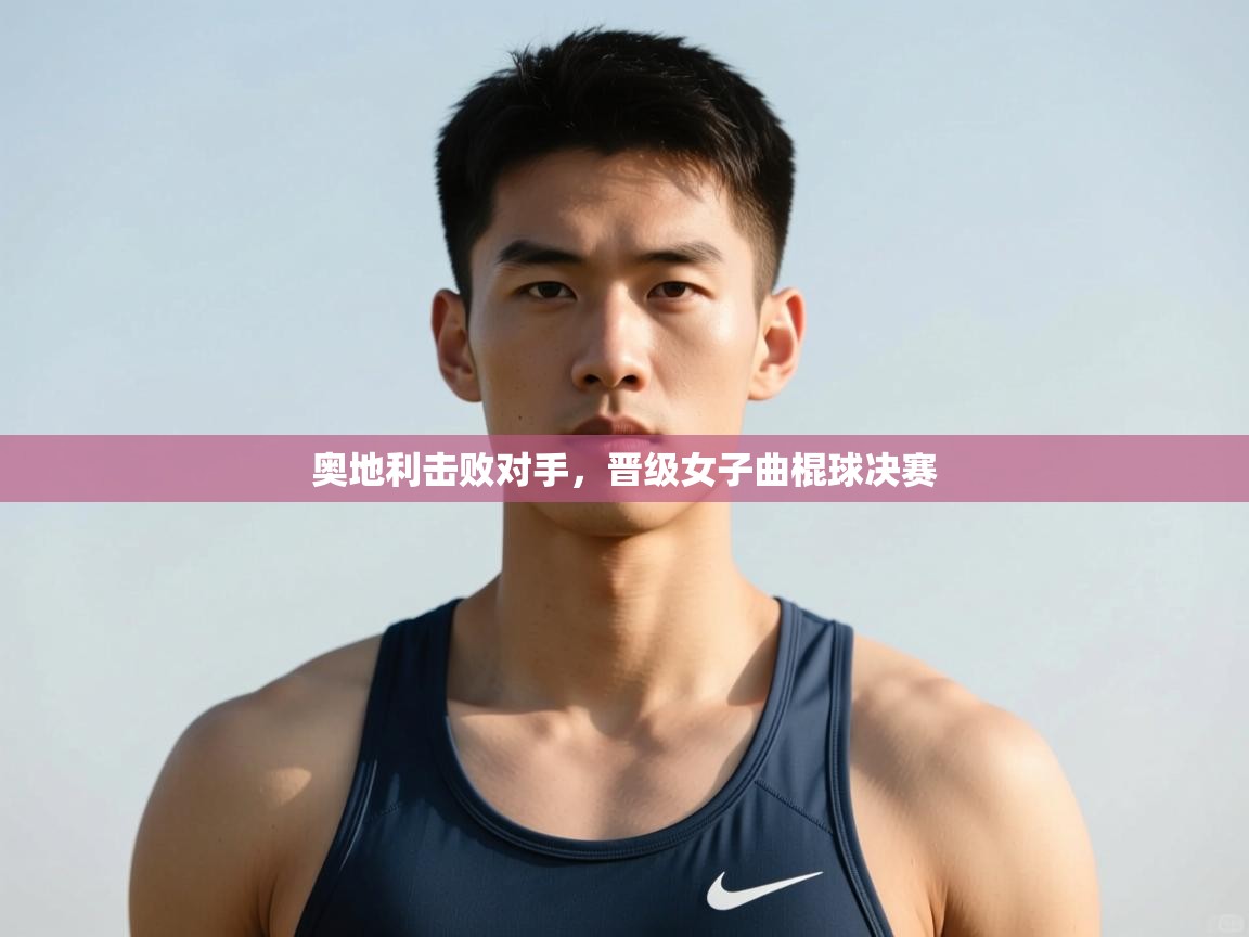 开云体育夜间模式开启-奥地利击败对手,晋级女子曲棍球决赛 第1张