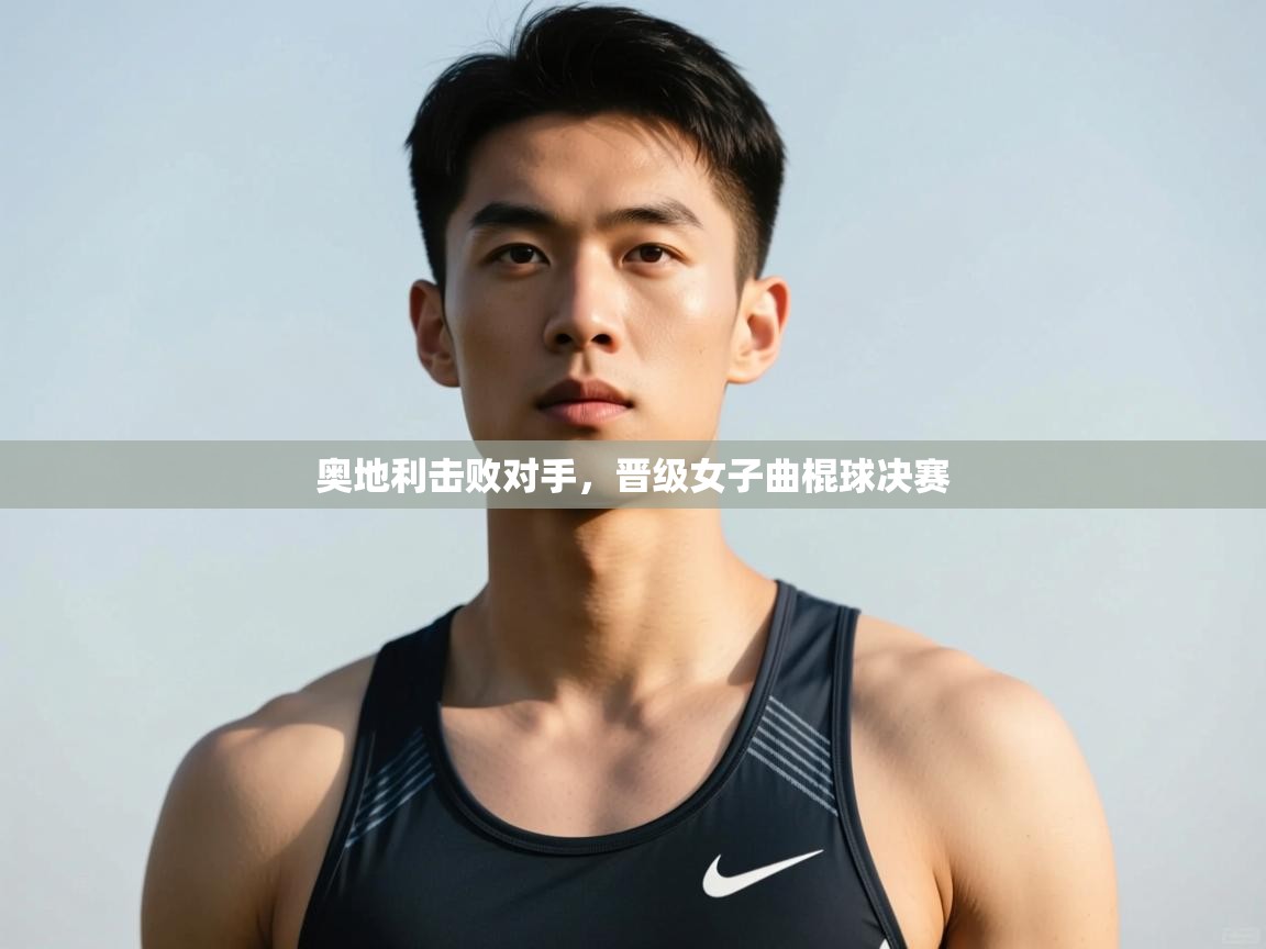 开云体育夜间模式开启-奥地利击败对手,晋级女子曲棍球决赛 第3张