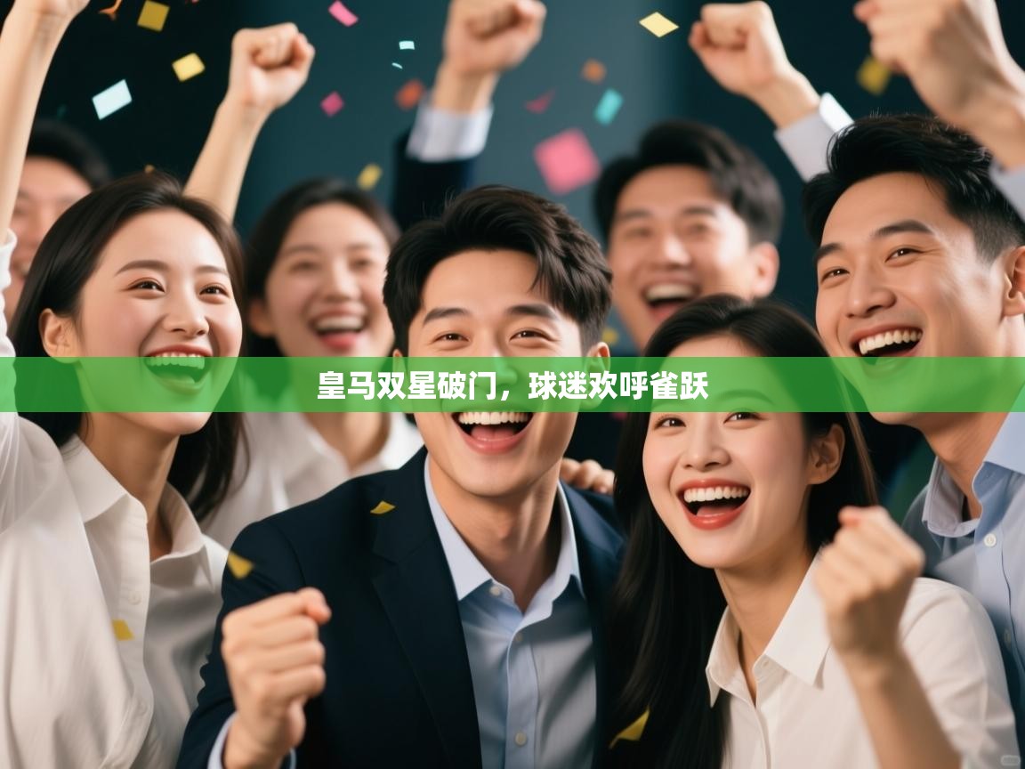 开云体育多语言中文版-皇马双星破门,球迷欢呼雀跃 第1张