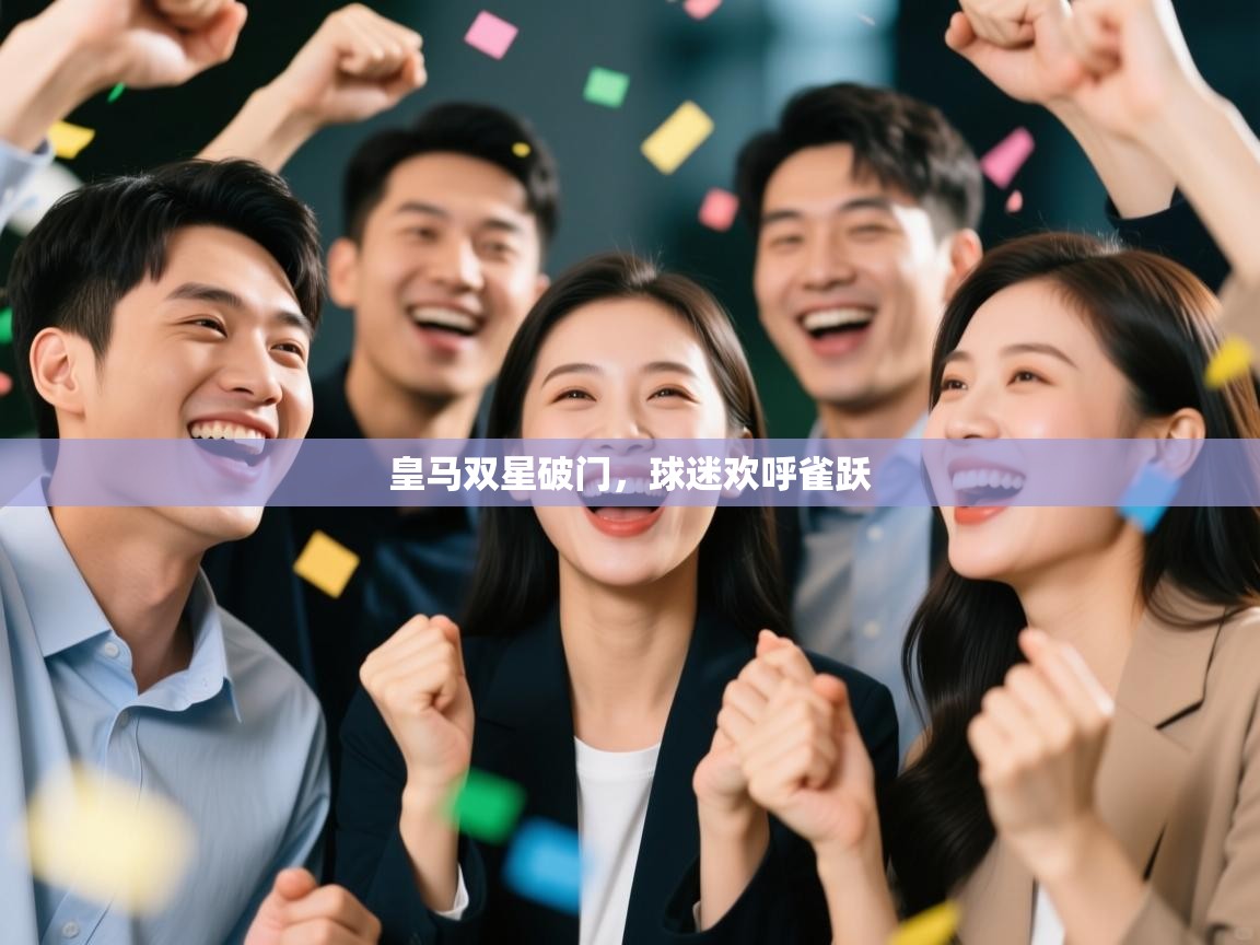 开云体育多语言中文版-皇马双星破门,球迷欢呼雀跃 第2张