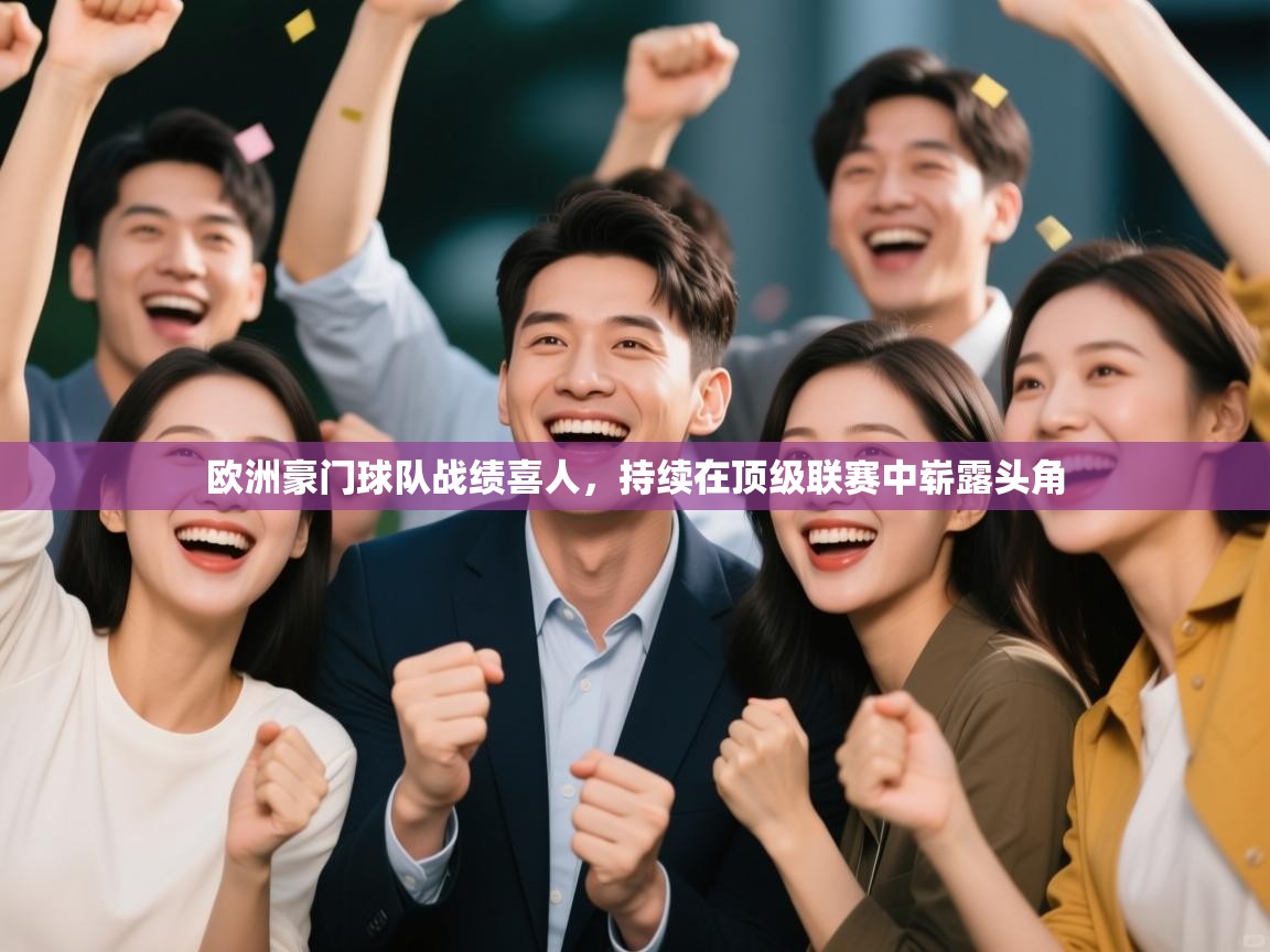 开云体育赛事比分直播-欧洲豪门球队战绩喜人，持续在顶级联赛中崭露头角  第1张