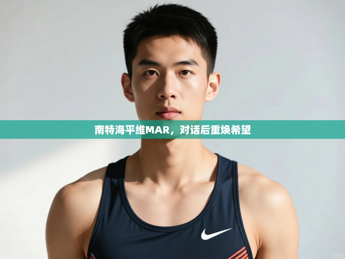 开云kaiyun体育app入口登录官网-南特海平维MAR，对话后重焕希望  第2张