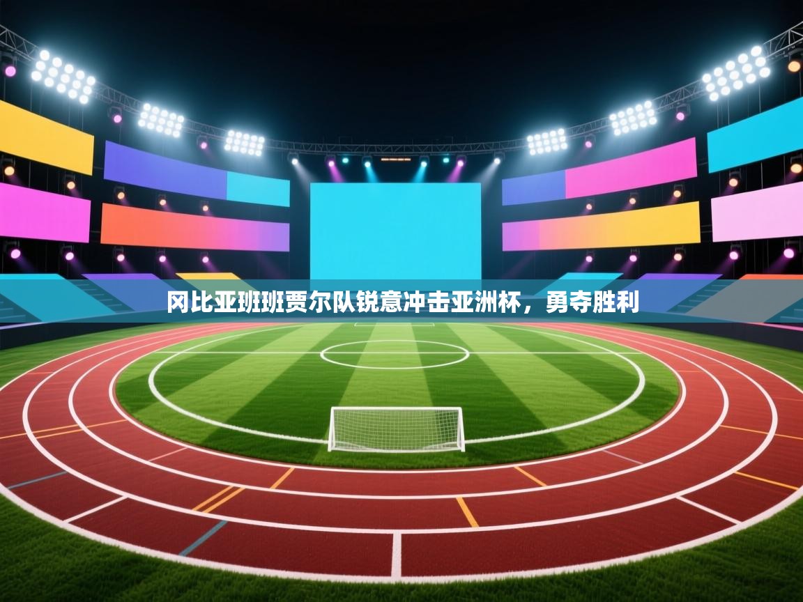 开云邀请码-冈比亚班班贾尔队锐意冲击亚洲杯，勇夺胜利  第4张