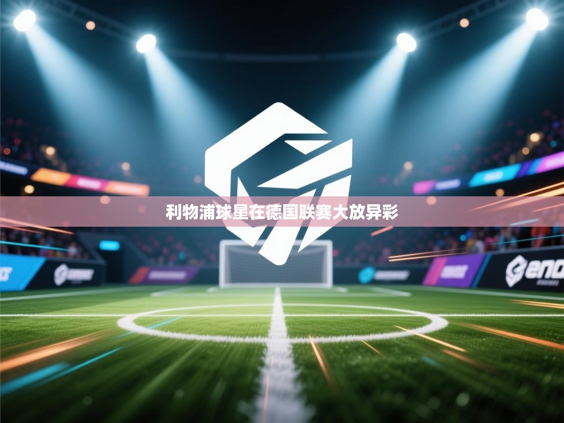 开云体育赛程表查询-利物浦球星在德国联赛大放异彩  第3张